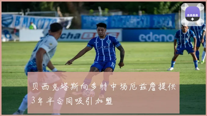 贝西克塔斯向多特中场厄兹詹提供3年半合同吸引加盟